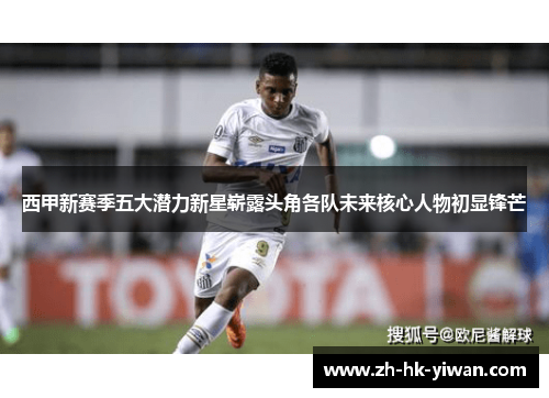 西甲新赛季五大潜力新星崭露头角各队未来核心人物初显锋芒