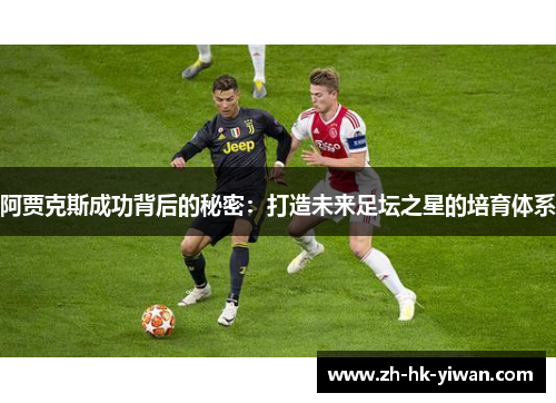阿贾克斯成功背后的秘密：打造未来足坛之星的培育体系