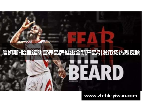 詹姆斯·哈登运动营养品牌推出全新产品引发市场热烈反响