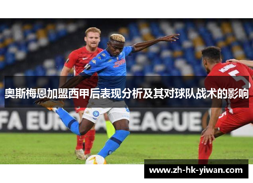 奥斯梅恩加盟西甲后表现分析及其对球队战术的影响