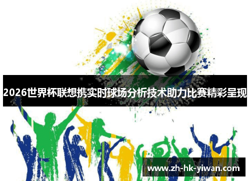 2026世界杯联想携实时球场分析技术助力比赛精彩呈现